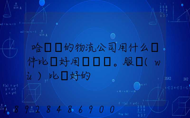 哈爾濱的物流公司用什么軟件比較好用。服務(wù)比較好的